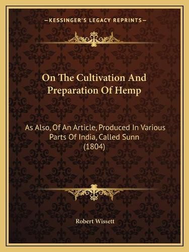 On the Cultivation and Preparation of Hemp: As Also, of an Article, Produced in Various Parts of India, Called Sunn (1804)