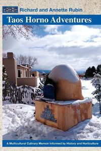 Cover image for Taos Horno Adventures: A Multicultural Culinary Memoir Informed by History and Horticulture