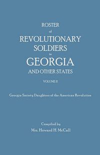 Cover image for Roster of Revolutionary Soldiers in Georgia and Other States. Volume II. Georgia Society Daughters of the American Revolution