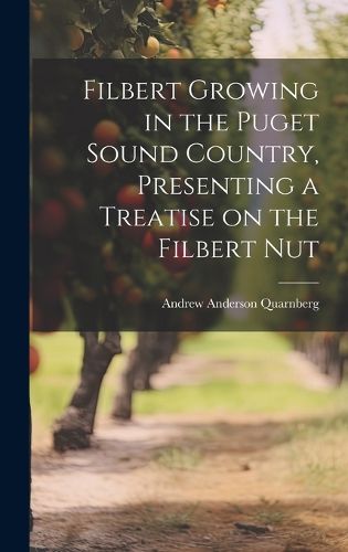 Cover image for Filbert Growing in the Puget Sound Country, Presenting a Treatise on the Filbert Nut