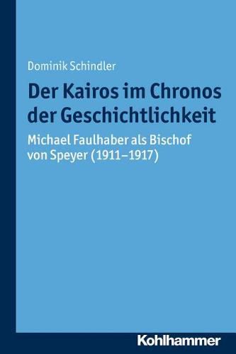 Cover image for Der Kairos Im Chronos Der Geschichtlichkeit: Michael Faulhaber ALS Bischof Von Speyer (1911-1917)