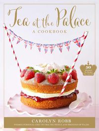 Cover image for Tea at the Palace: A Cookbook (Royal Family Cookbook): 50 Delicious Afternoon Tea Recipes