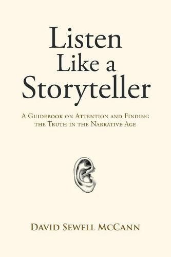 Cover image for Listen Like a Storyteller: A Guidebook on Attention and Finding Truth in the Narrative Age