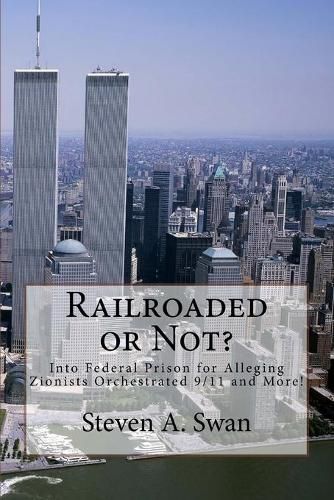 Cover image for Railroaded or Not?: Into Federal Prison for Alleging Zionists Orchestrated 9/11 and More!