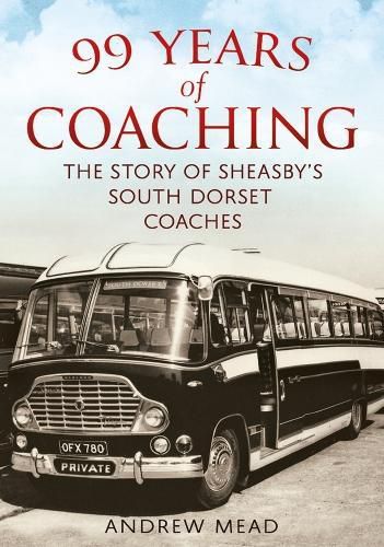 Cover image for 99 Years of Coaching: The Story of Sheasby's South Dorset Coaches