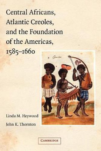 Cover image for Central Africans, Atlantic Creoles, and the Foundation of the Americas, 1585-1660