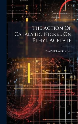 Cover image for The Action Of Catalytic Nickel On Ethyl Acetate