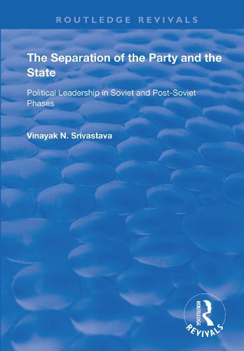 The Separation of the Party and the State: Political Leadership in Soviet and Post-Soviet Phases