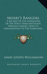 Cover image for Mosby's Rangers: A Record of the Operations of the Forty-Third Battalion Virginia Cavalry, from Its Organization to the Surrender