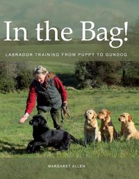 Cover image for In the Bag!: Labrador Training from Puppy to Gundog