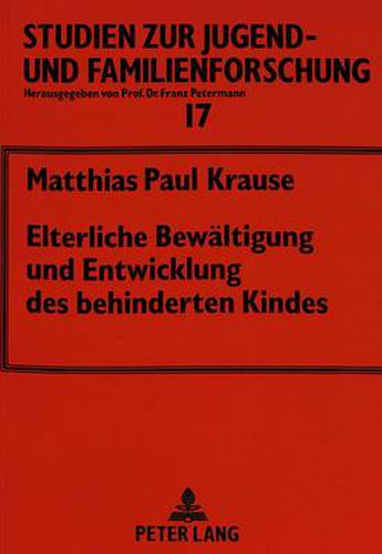 Elterliche Bewaeltigung Und Entwicklung Des Behinderten Kindes: Eine Laengsschnittuntersuchung Unter Besonderer Beruecksichtigung Des Interaktionsverhaltens