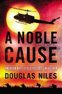 Cover image for A Noble Cause: American Battlefield Victories In Vietnam