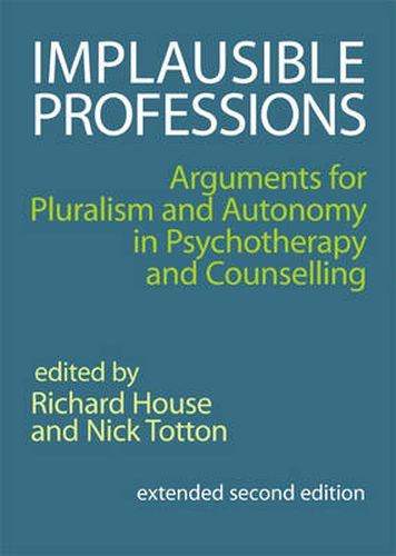 Cover image for Implausible Professions: Arguments for Pluralism and Autonomy in Psychotherapy and Counselling