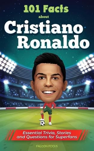 Cover image for 101 Facts About Cristiano Ronaldo - Essential Trivia, Stories, and Questions for Super Fans