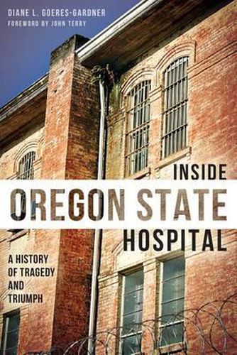 Cover image for Inside Oregon State Hosptial: A History of Tragedy and Triumph