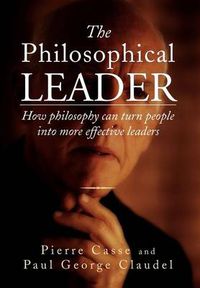 Cover image for The Philosophical Leader: How Philosophy Can Turn People Into More Effective Leaders