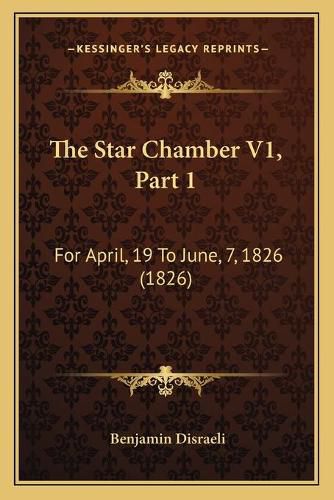 Cover image for The Star Chamber V1, Part 1: For April, 19 to June, 7, 1826 (1826)