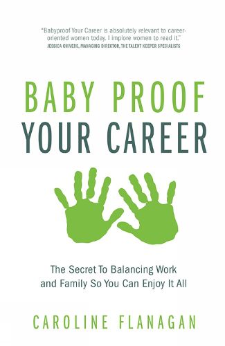 Baby Proof Your Career: The Secret To Balancing Work and Family So You Can Enjoy It All