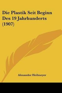 Cover image for Die Plastik Seit Beginn Des 19 Jahrhunderts (1907)