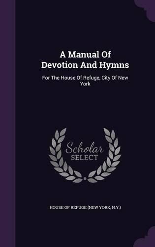 Cover image for A Manual of Devotion and Hymns: For the House of Refuge, City of New York