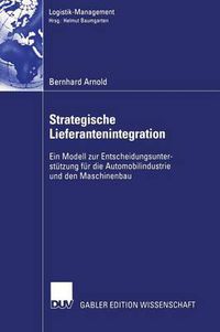 Cover image for Strategische Lieferantenintegration: Ein Modell zur Entscheidungsunterstutzung fur die Automobilindustrie und den Maschinenbau