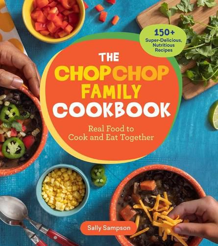 ChopChop Family Cookbook: Real Food to Cook and Eat Together; 250 Super-Delicious, Nutritious Recipes