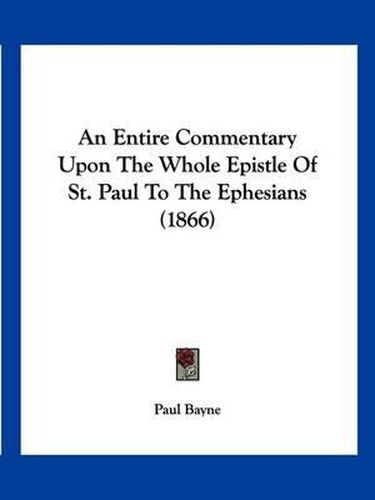 Cover image for An Entire Commentary Upon the Whole Epistle of St. Paul to the Ephesians (1866)