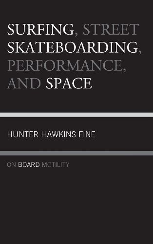 Cover image for Surfing, Street Skateboarding, Performance, and Space: On Board Motility