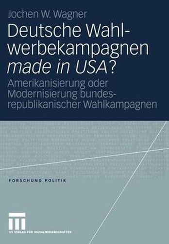 Cover image for Deutsche Wahlwerbekampagnen Made in Usa?: Amerikanisierung Oder Modernisierung Bundesrepublikanischer Wahlkampagnen