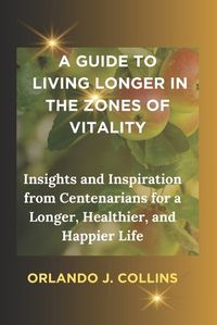 Cover image for A Guide to Living Longer in the Zones of Vitality