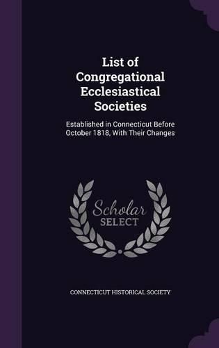Cover image for List of Congregational Ecclesiastical Societies: Established in Connecticut Before October 1818, with Their Changes