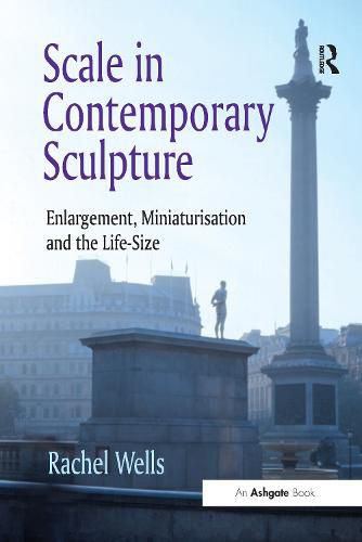 Cover image for Scale in Contemporary Sculpture: Enlargement, Miniaturisation and the Life-Size