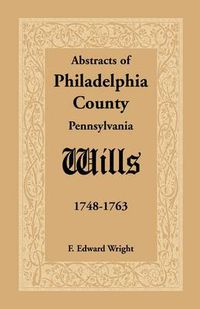 Cover image for Abstracts of Philadelphia County [Pennsylvania] Wills, 1748-1763