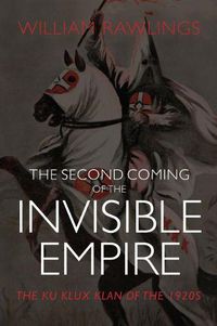 Cover image for The Second Coming of the Invisible Empire: The Ku Klux Klan of the 1920s