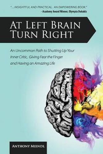 Cover image for At Left Brain Turn Right: An Uncommon Path to Shutting Up Your Inner Critic, Giving Fear the Finger & Having an Amazing Life!