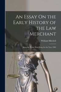 Cover image for An Essay On the Early History of the Law Merchant