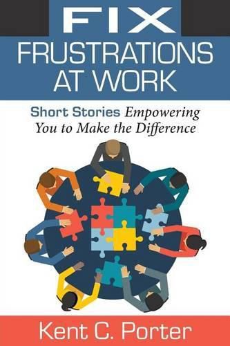 Cover image for Fix Frustrations at Work: Short Stories Empowering You to Make the Difference