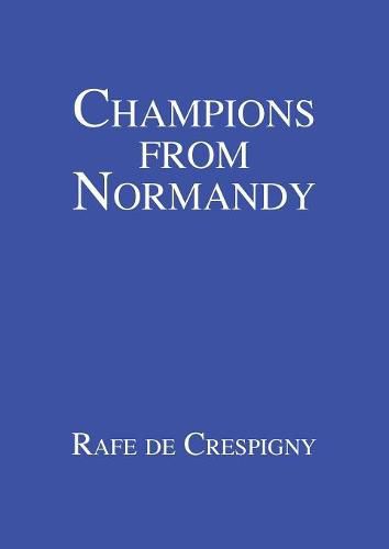 Champions from Normandy: An essay on the early history of the Champion de Crespigny family 1350-1800 AD