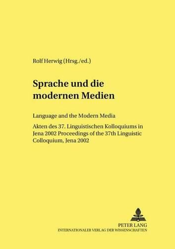 Cover image for Sprache und die Modernen Medien Language and the Modern Media: Akten Des 37. Linguistischen Kolloquiums in Jena 2002 Proceedings of the 37th Linguistic Colloquium, Jena 2002