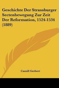 Cover image for Geschichte Der Strassburger Sectenbewegung Zur Zeit Der Reformation, 1524-1534 (1889)