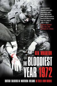 Cover image for The Bloodiest Year 1972: British Soldiers in Northern Ireland, in Their Own Words