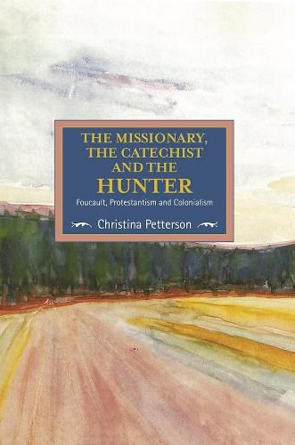 Cover image for The Missionary, The Catechist And The Hunter: Foucault, Protestantism And Colonialism: Studies in Critical Research on Religion, Volume 4