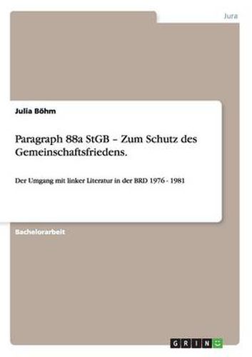 Cover image for Paragraph 88a StGB - Zum Schutz des Gemeinschaftsfriedens.: Der Umgang mit linker Literatur in der BRD 1976 - 1981