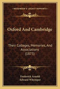 Cover image for Oxford and Cambridge: Their Colleges, Memories, and Associations (1873)