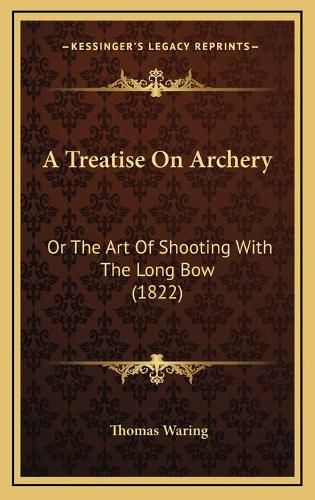 Cover image for A Treatise on Archery: Or the Art of Shooting with the Long Bow (1822)