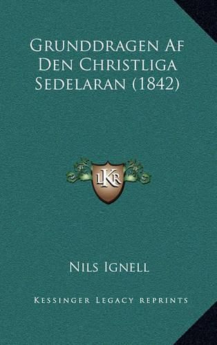 Cover image for Grunddragen AF Den Christliga Sedelaran (1842)