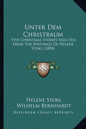 Unter Dem Christbaum: Five Christmas Stories Selected from the Writings of Helene Stokl (1898)