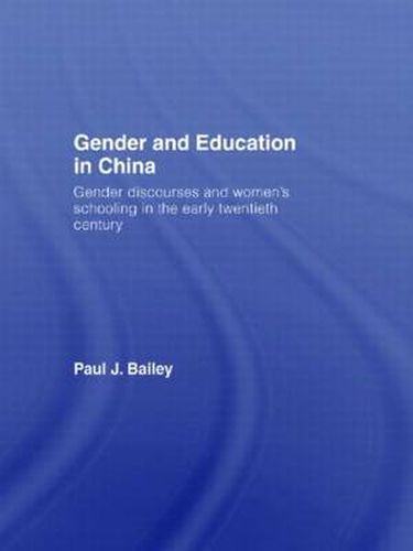 Gender and Education in China: Gender Discourses and Women's Schooling in the Early Twentieth Century