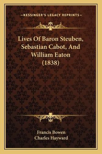 Lives of Baron Steuben, Sebastian Cabot, and William Eaton (1838)