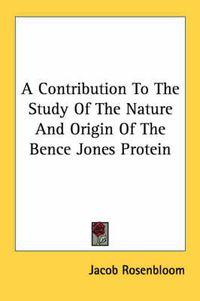 Cover image for A Contribution to the Study of the Nature and Origin of the Bence Jones Protein